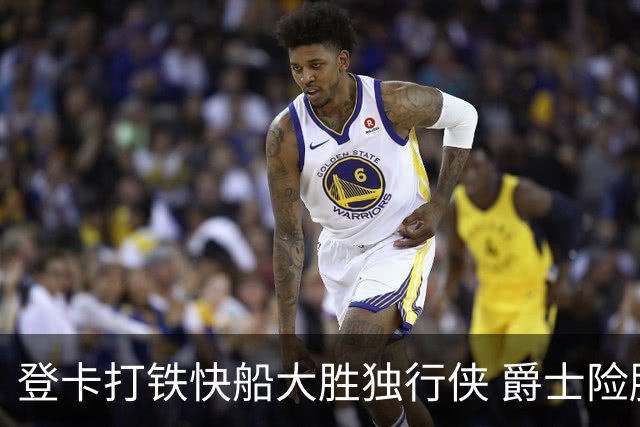 登卡打铁快船大胜独行侠 爵士险胜鹈鹕止4连败